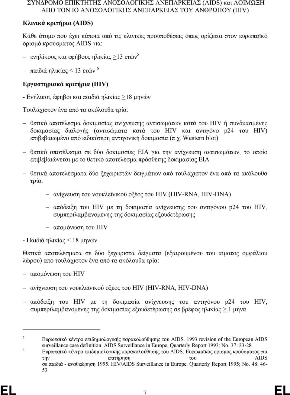 τρία: θετικό αποτέλεσμα δοκιμασίας ανίχνευσης αντισωμάτων κατά του HIV ή συνδυασμένης δοκιμασίας διαλογής (αντισώματα κατά του HIV και αντιγόνο p24 του HIV) επιβεβαιωμένο από ειδικότερη αντιγονική