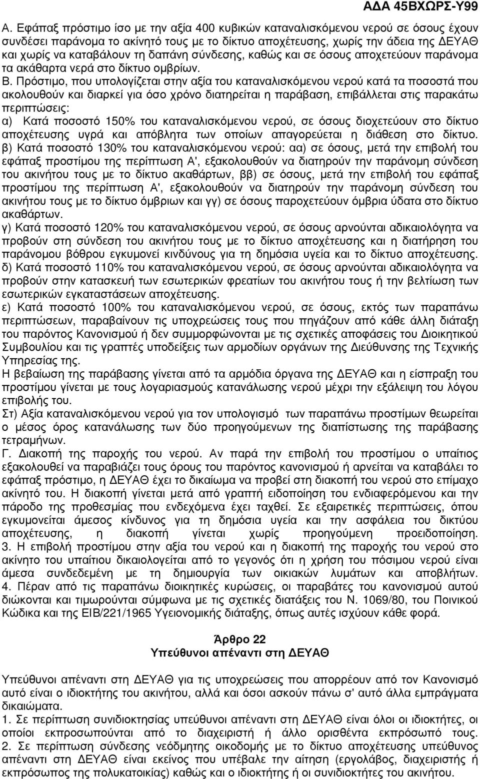 Πρόστιµο, που υπολογίζεται στην αξία του καταναλισκόµενου νερού κατά τα ποσοστά που ακολουθούν και διαρκεί για όσο χρόνο διατηρείται η παράβαση, επιβάλλεται στις παρακάτω περιπτώσεις: α) Κατά ποσοστό