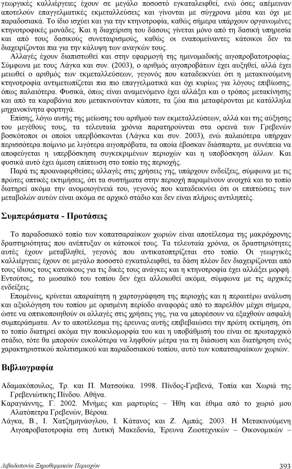 Και η διαχείριση του δάσους γίνεται μόνο από τη δασική υπηρεσία και από τους δασικούς συνεταιρισμούς, καθώς οι εναπομείναντες κάτοικοι δεν τα διαχειρίζονται πια για την κάλυψη των αναγκών τους.