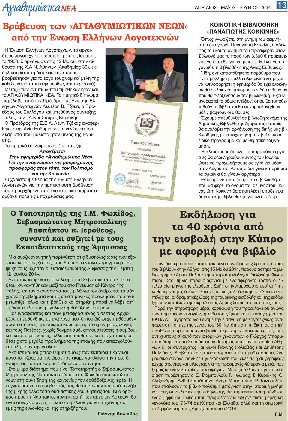 Μεταξύ των εντύπων που τιμήθηκαν ήταν και τα ΑΓΙΑΘΥΜΙΩΤΙΚΑ ΝΕΑ. Το τιμητικό δίπλωμα παρέλαβε, από τον Πρόεδρο της Ένωσης Ελλήνων Λογοτεχνών Λευτέρη Β.