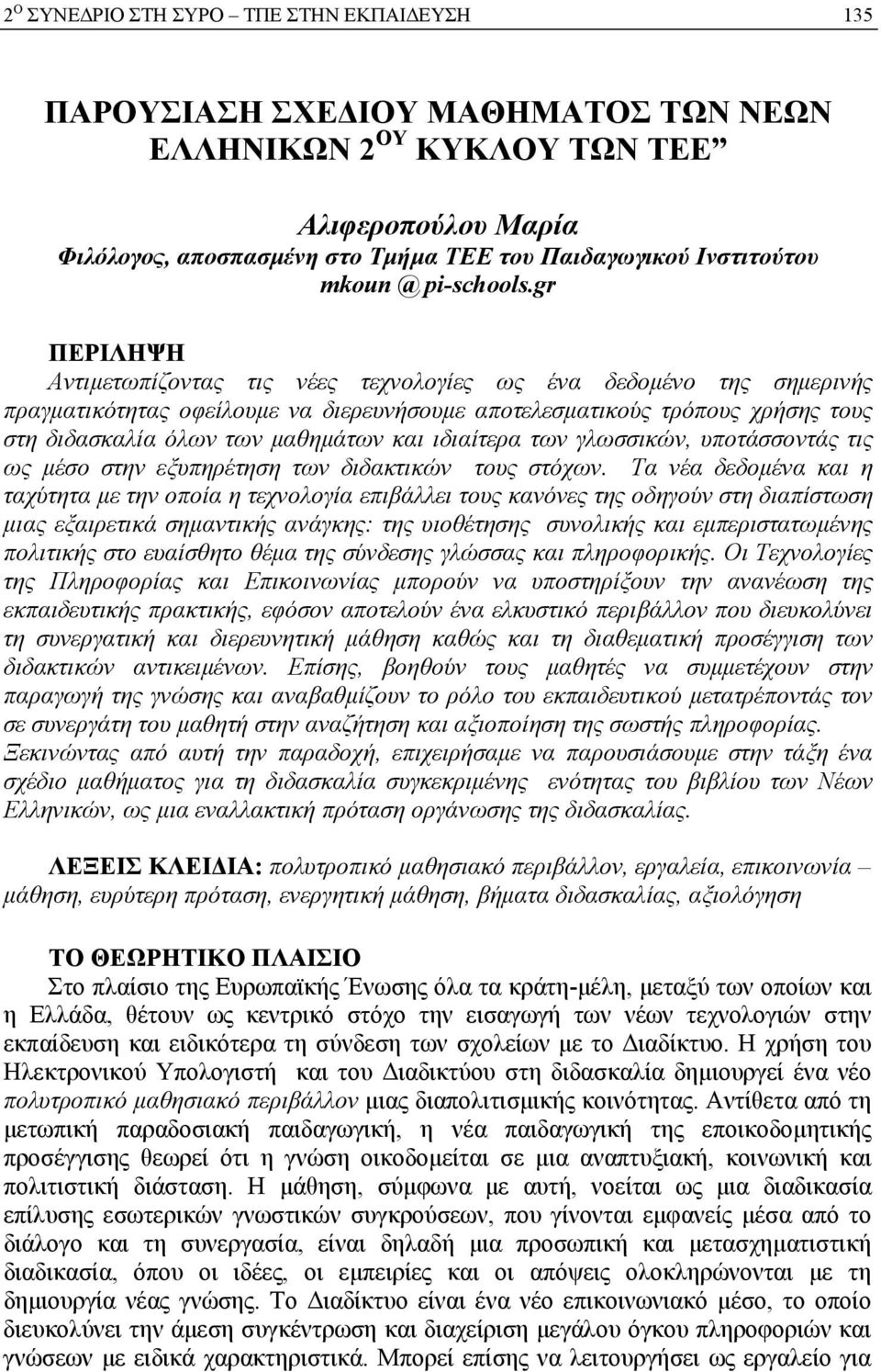 gr ΠΕΡΙΛΗΨΗ Αντιμετωπίζοντας τις νέες τεχνολογίες ως ένα δεδομένο της σημερινής πραγματικότητας οφείλουμε να διερευνήσουμε αποτελεσματικούς τρόπους χρήσης τους στη διδασκαλία όλων των μαθημάτων και