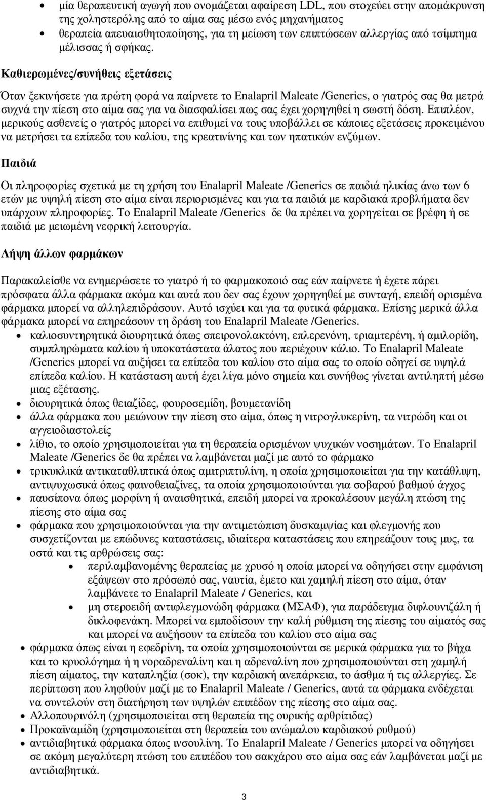 Καθιερωµένες/συνήθεις εξετάσεις Όταν ξεκινήσετε για πρώτη φορά να παίρνετε το Enalapril Maleate /Generics, ο γιατρός σας θα µετρά συχνά την πίεση στο αίµα σας για να διασφαλίσει πως σας έχει