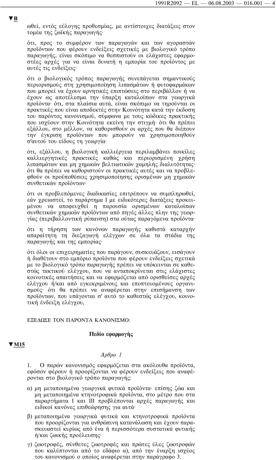 βιολογικό τρόπο παραγωγής, είναι σκόπιµο να θεσπιστούν οι ελάχιστες εφαρµοστέες αρχές για να είναι δυνατή η εµπορία του προϊόντος µε αυτές τις ενδείξεις ότι ο βιολογικός τρόπος παραγωγής συνεπάγεται