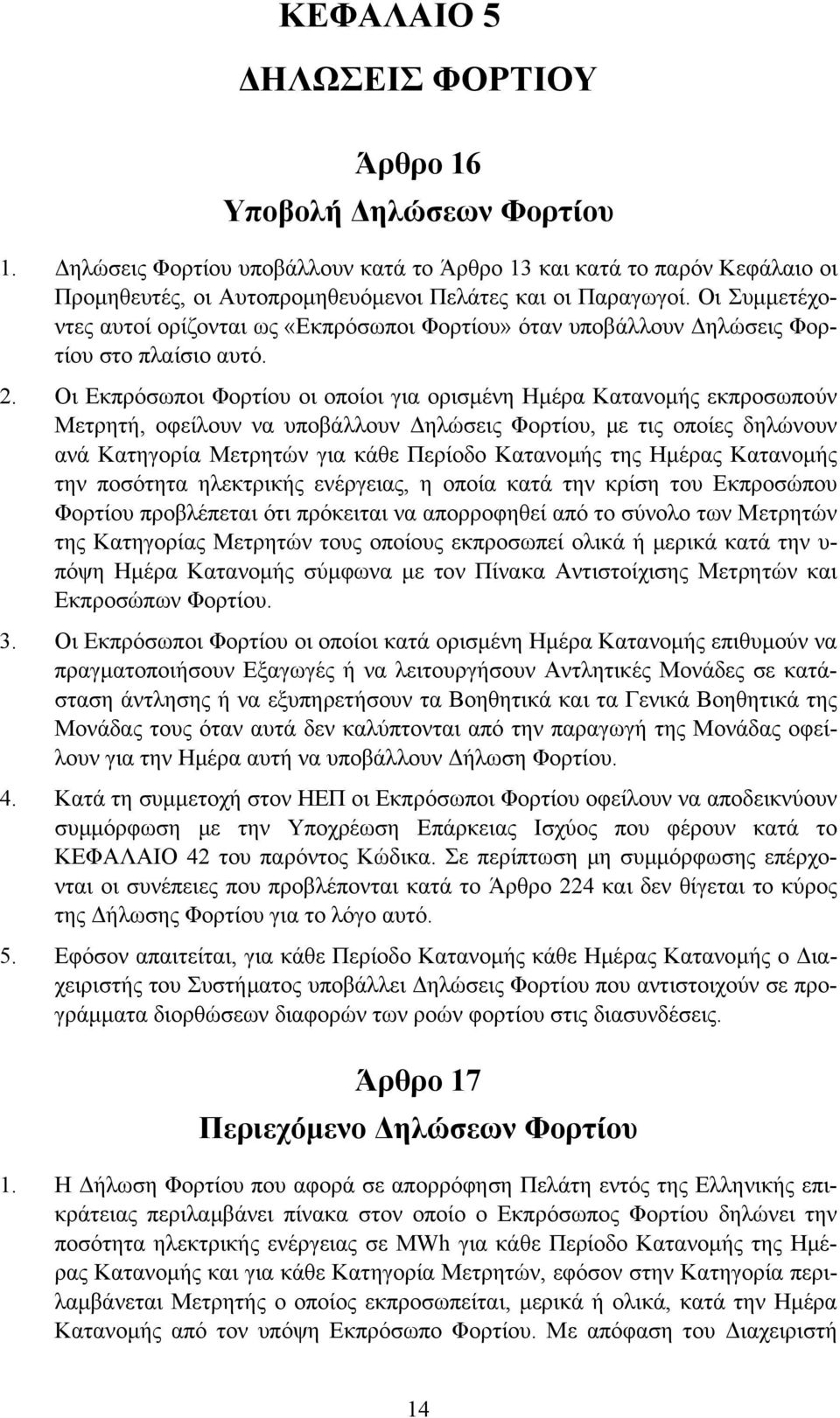 Οι Εκπρόσωποι Φορτίου οι οποίοι για ορισµένη Ηµέρα Κατανοµής εκπροσωπούν Μετρητή, οφείλουν να υποβάλλουν ηλώσεις Φορτίου, µε τις οποίες δηλώνουν ανά Κατηγορία Μετρητών για κάθε Περίοδο Κατανοµής της