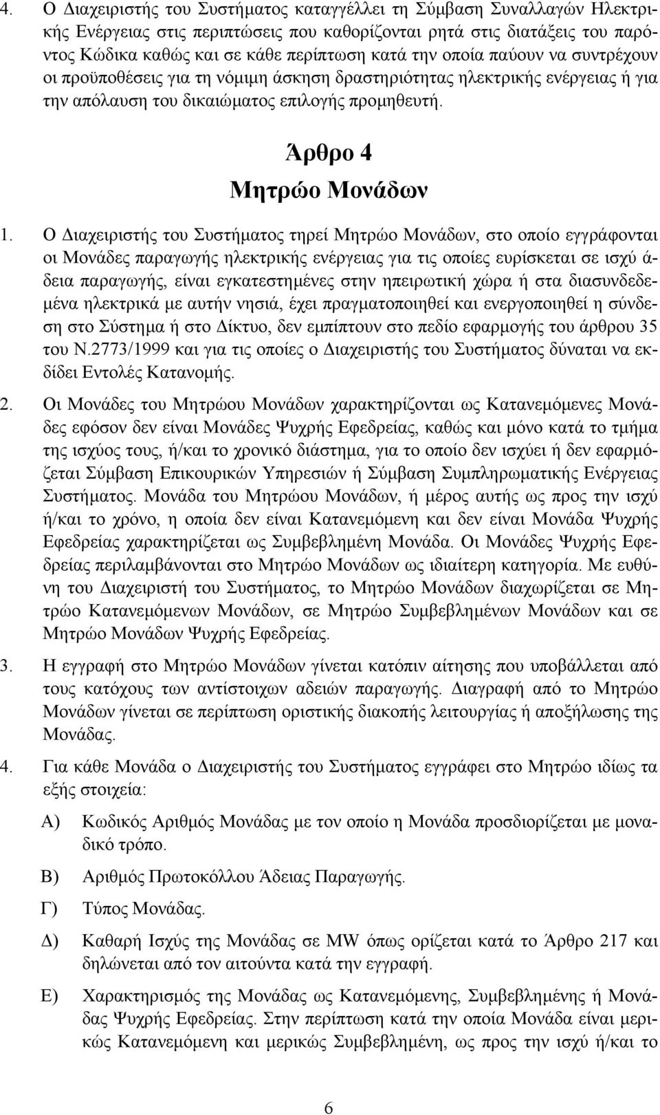 Ο ιαχειριστής του Συστήµατος τηρεί Μητρώο Μονάδων, στο οποίο εγγράφονται οι Μονάδες παραγωγής ηλεκτρικής ενέργειας για τις οποίες ευρίσκεται σε ισχύ ά- δεια παραγωγής, είναι εγκατεστηµένες στην