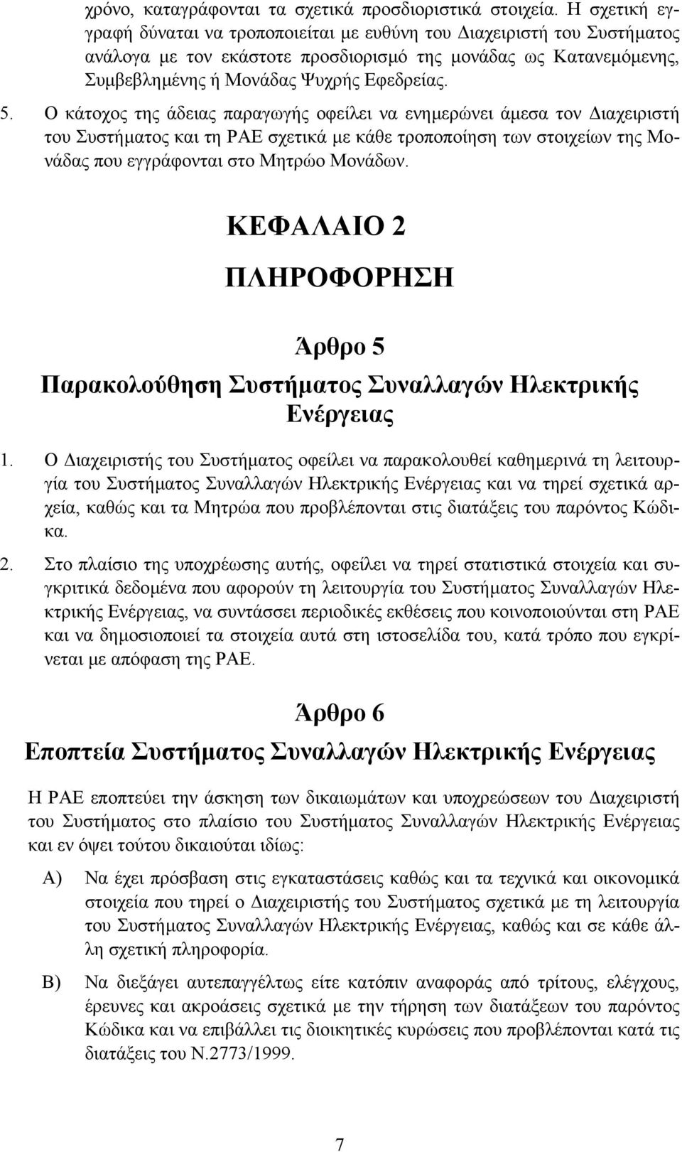 Ο κάτοχος της άδειας παραγωγής οφείλει να ενηµερώνει άµεσα τον ιαχειριστή του Συστήµατος και τη ΡΑΕ σχετικά µε κάθε τροποποίηση των στοιχείων της Μονάδας που εγγράφονται στο Μητρώο Μονάδων.