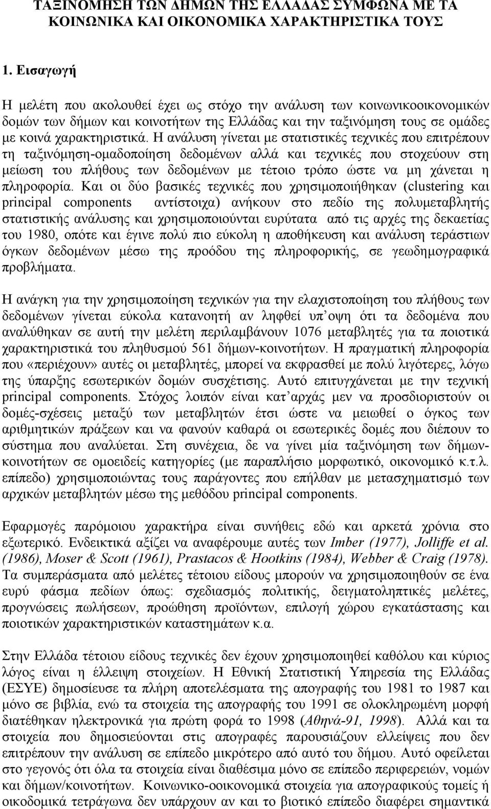 Η ανάλυση γίνεται µε στατιστικές τεχνικές που επιτρέπουν τη ταξινόµηση-οµαδοποίηση δεδοµένων αλλά και τεχνικές που στοχεύουν στη µείωση του πλήθους των δεδοµένων µε τέτοιο τρόπο ώστε να µη χάνεται η