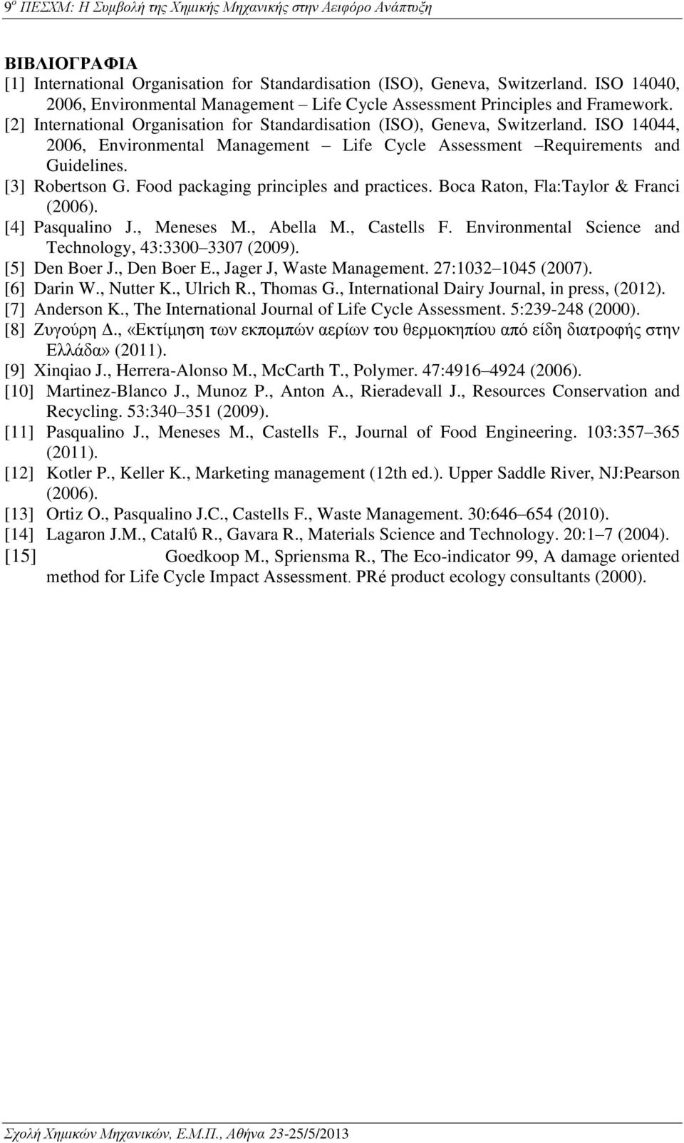 Food packaging principles and practices. Boca Raton, Fla:Taylor & Franci (2006). [4] Pasqualino J., Meneses M., Abella M., Castells F. Environmental Science and Technology, 43:3300 3307 (2009).