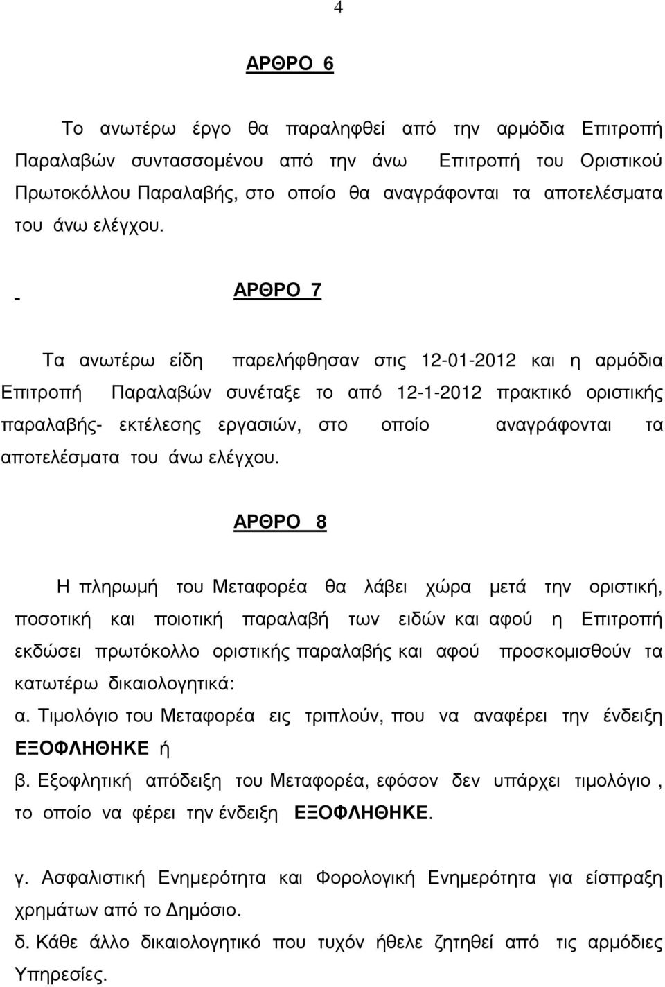 ΑΡΘΡΟ 7 Τα ανωτέρω είδη παρελήφθησαν στις 12-01-2012 και η αρµόδια Επιτροπή Παραλαβών συνέταξε το από 12-1-2012 πρακτικό οριστικής παραλαβής- εκτέλεσης εργασιών, στο οποίο αναγράφονται τα