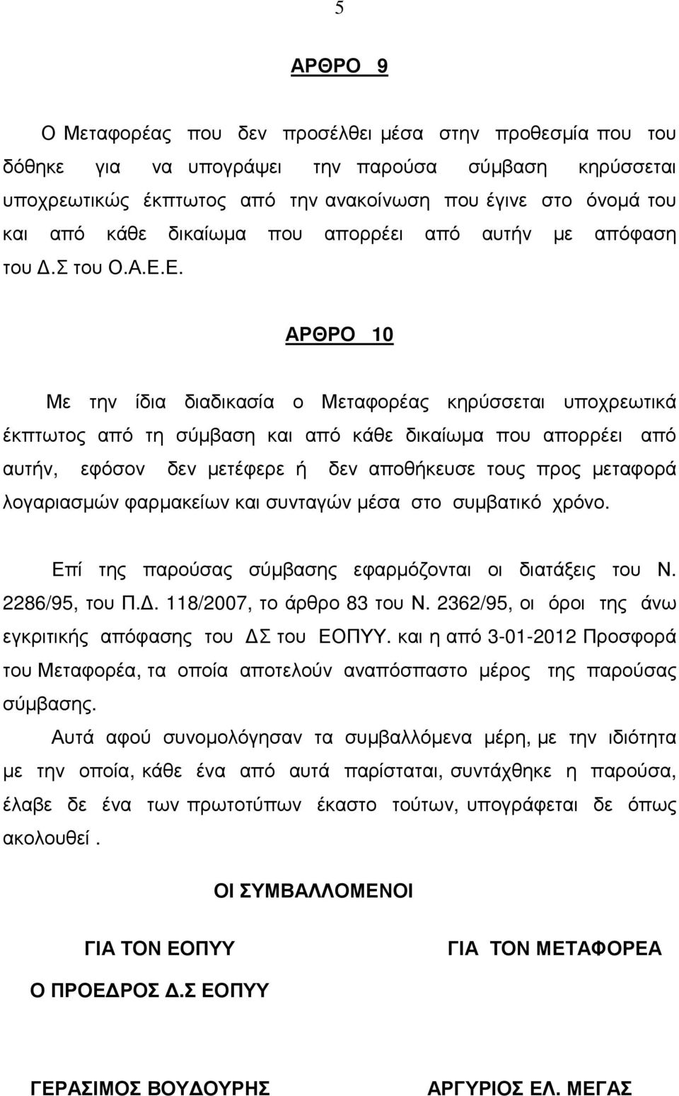 Ε. ΑΡΘΡΟ 10 Με την ίδια διαδικασία ο Μεταφορέας κηρύσσεται υποχρεωτικά έκπτωτος από τη σύµβαση και από κάθε δικαίωµα που απορρέει από αυτήν, εφόσον δεν µετέφερε ή δεν αποθήκευσε τους προς µεταφορά