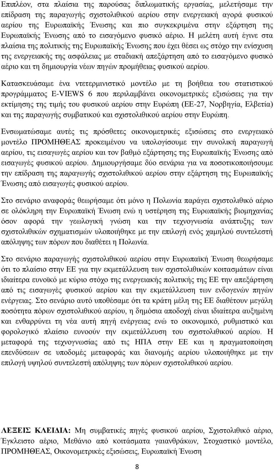 Η μελέτη αυτή έγινε στα πλαίσια της πολιτικής της Ευρωπαϊκής Ένωσης που έχει θέσει ως στόχο την ενίσχυση της ενεργειακής της ασφάλειας με σταδιακή απεξάρτηση από το εισαγόμενο φυσικό αέριο και τη