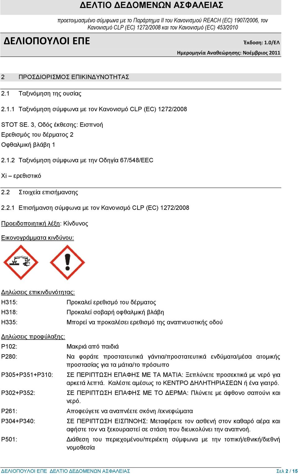 δέρματος H318: Προκαλεί σοβαρή οφθαλμική βλάβη H335: Μπορεί να προκαλέσει ερεθισμό της αναπνευστικής οδού Δηλώσεις προφύλαξης: P102: Mακριά από παιδιά P280: Να φοράτε προστατευτικά