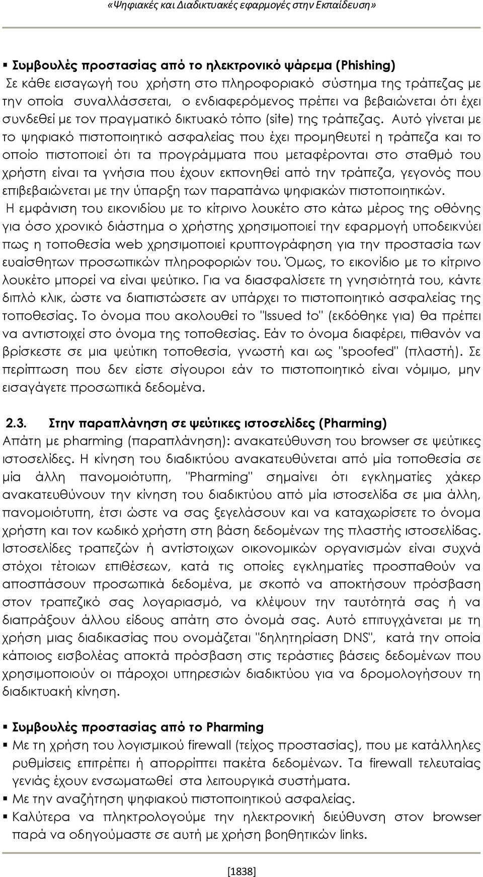 Αυτό γίνεται με το ψηφιακό πιστοποιητικό ασφαλείας που έχει προμηθευτεί η τράπεζα και το οποίο πιστοποιεί ότι τα προγράμματα που μεταφέρονται στο σταθμό του χρήστη είναι τα γνήσια που έχουν εκπονηθεί