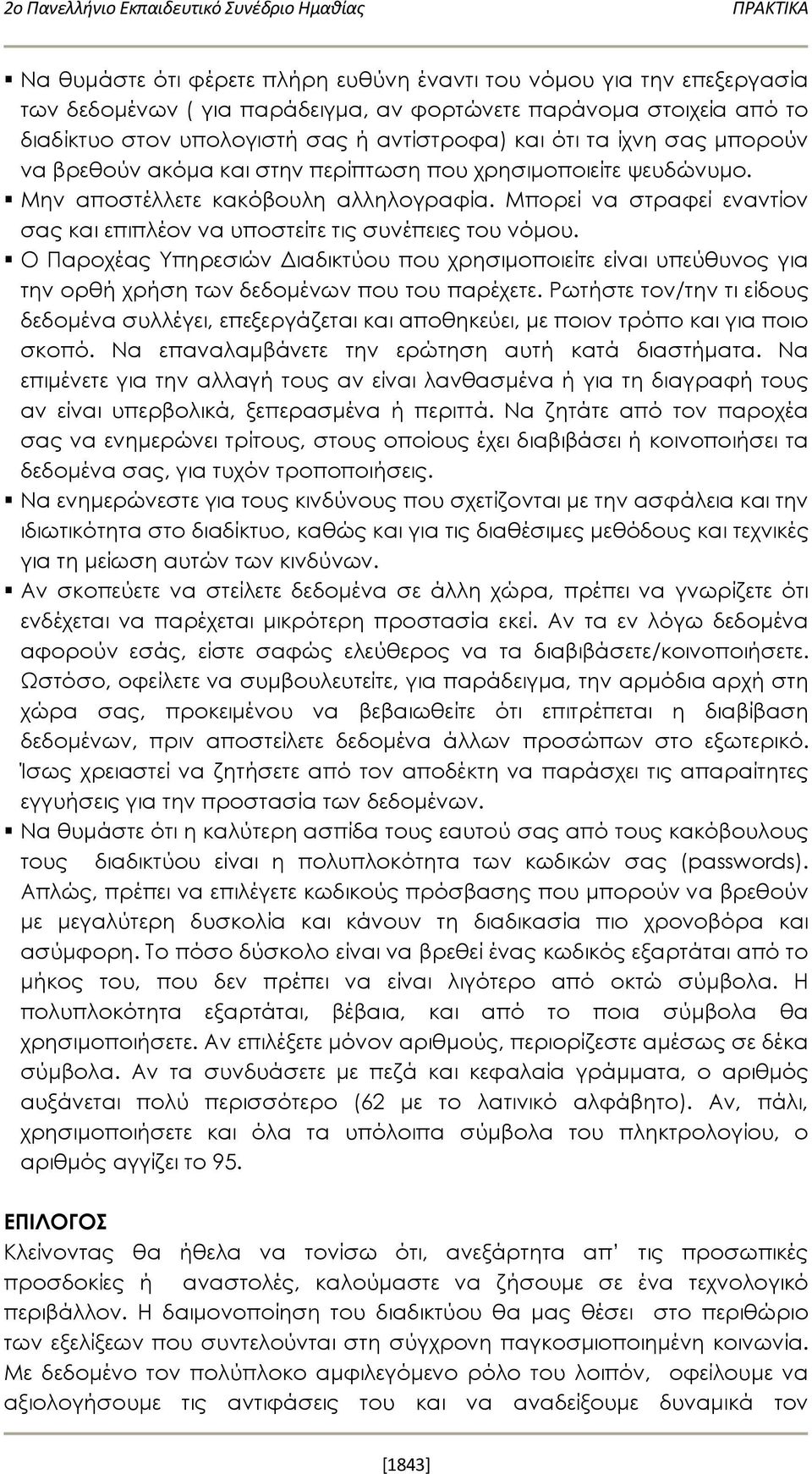 Μπορεί να στραφεί εναντίον σας και επιπλέον να υποστείτε τις συνέπειες του νόμου. Ο Παροχέας Υπηρεσιών Διαδικτύου που χρησιμοποιείτε είναι υπεύθυνος για την ορθή χρήση των δεδομένων που του παρέχετε.