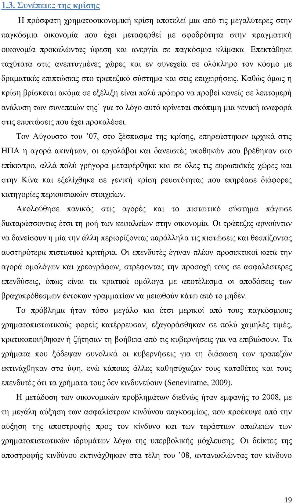 Καθώς όμως η κρίση βρίσκεται ακόμα σε εξέλιξη είναι πολύ πρόωρο να προβεί κανείς σε λεπτομερή ανάλυση των συνεπειών της για το λόγο αυτό κρίνεται σκόπιμη μια γενική αναφορά στις επιπτώσεις που έχει