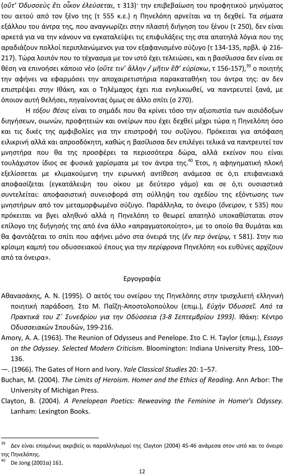 πολλοί περιπλανώμενοι για τον εξαφανισμένο σύζυγο (τ 134-135, πρβλ. ψ 216-217).