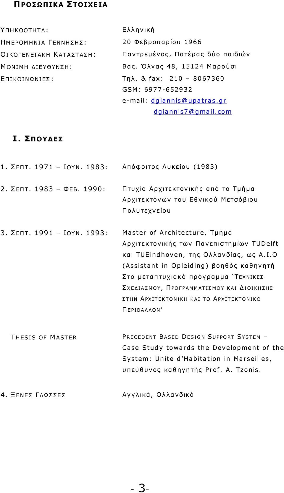 Σ Ε Π Τ. 1971 ΙΟΥ Ν. 1983: Απόφ οιτος Λυ κ ε ίου (1983) 2. Σ Ε Π Τ. 1983 Φ ΕΒ. 1990: Π τυ χ ίο Αρ χ ιτε κ τον ικ ή ς α πό το Τμήμα Αρ χ ιτε κ τόν ων του Ε θ ν ικ ού Μετσ όβ ιου Π ολ υ τε χ ν ε ίου 3.