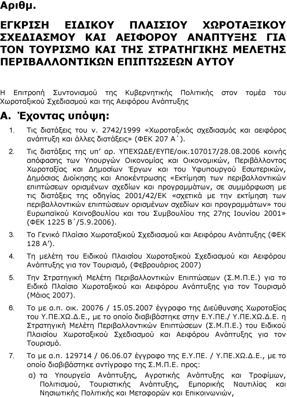 στον τομέα του Χωροταξικού Σχεδιασμού και της Αειφόρου Ανάπτυξης Α. Έχοντας υπόψη: 1. Τις διατάξεις του ν. 2742/1999 «Χωροταξικός σχεδιασμός και αειφόρος ανάπτυξη και άλλες διατάξεις» (ΦΕΚ 207 Α ). 2. Τις διατάξεις της υπ αρ.