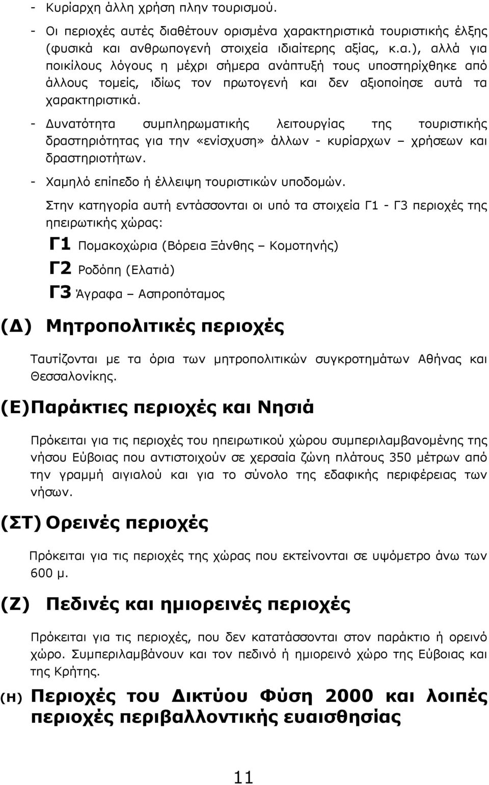 Στην κατηγορία αυτή εντάσσονται οι υπό τα στοιχεία Γ1 - Γ3 περιοχές της ηπειρωτικής χώρας: Γ1 Πομακοχώρια (Βόρεια Ξάνθης Κομοτηνής) Γ2 Ροδόπη (Ελατιά) Γ3 Άγραφα Ασπροπόταμος (Δ) Μητροπολιτικές