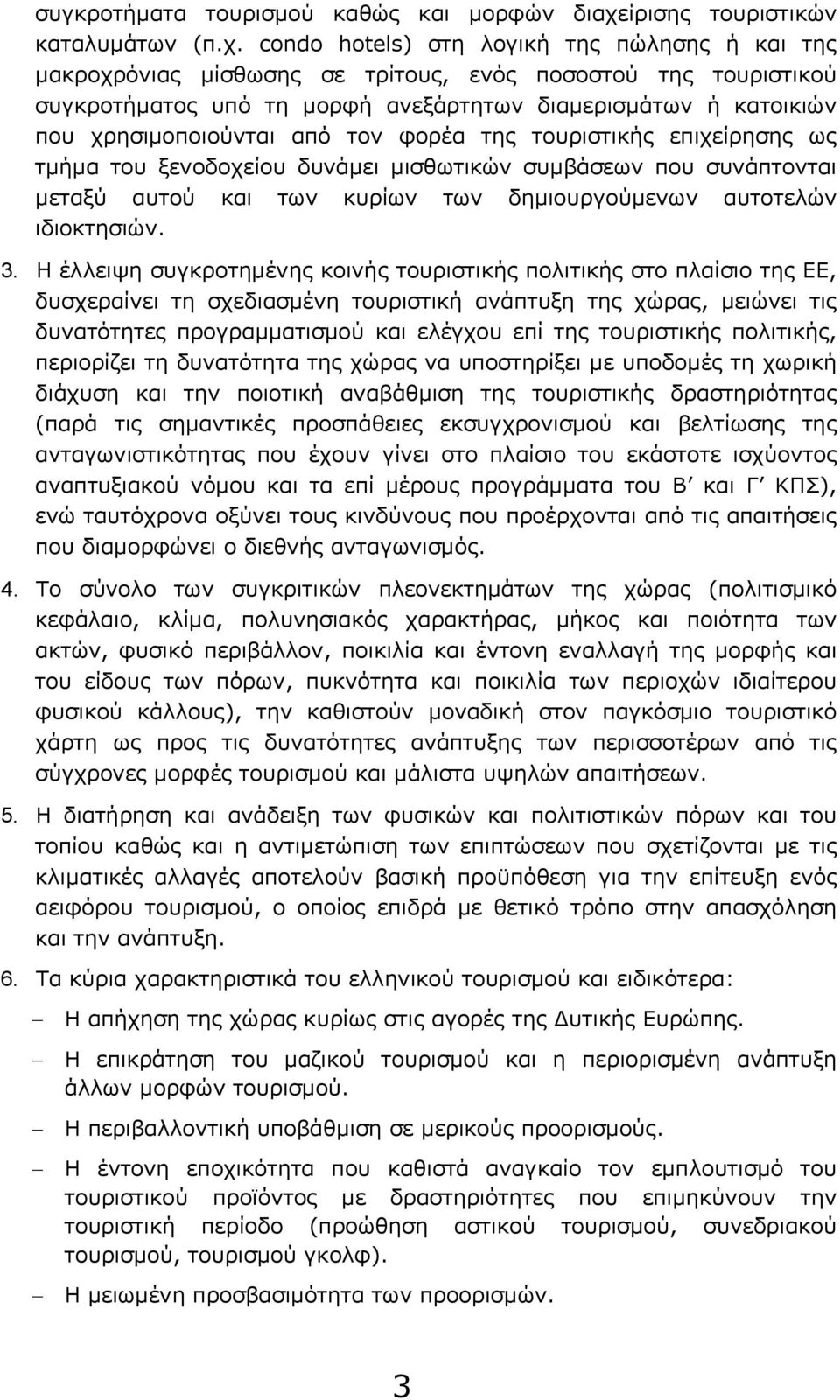 condo hotels) στη λογική της πώλησης ή και της μακροχρόνιας μίσθωσης σε τρίτους, ενός ποσοστού της τουριστικού συγκροτήματος υπό τη μορφή ανεξάρτητων διαμερισμάτων ή κατοικιών που χρησιμοποιούνται