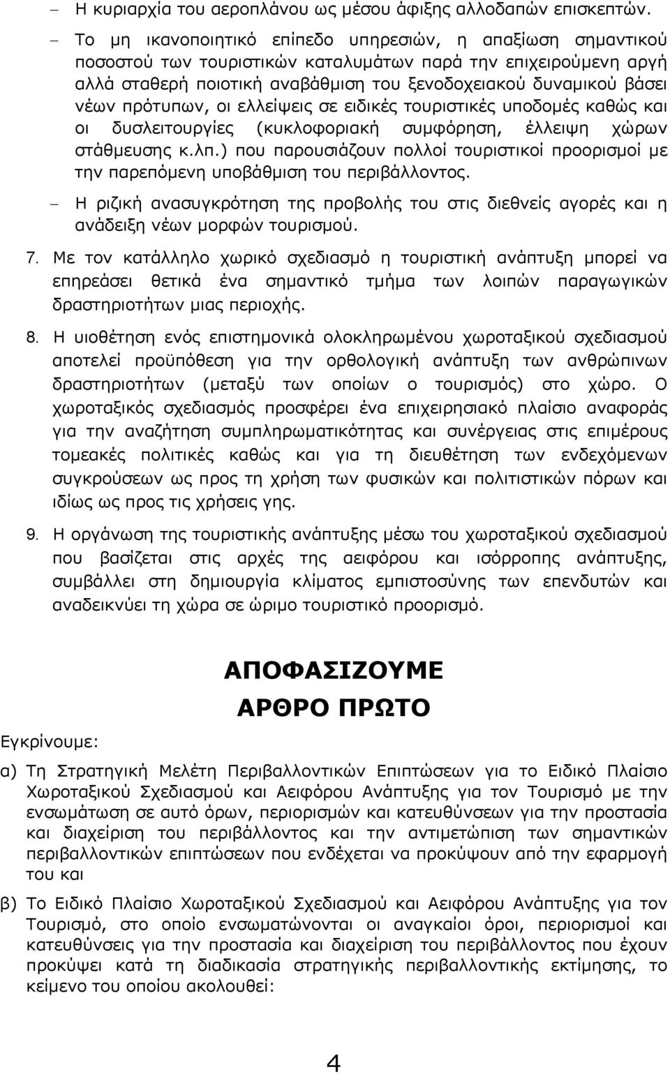 πρότυπων, οι ελλείψεις σε ειδικές τουριστικές υποδομές καθώς και οι δυσλειτουργίες (κυκλοφοριακή συμφόρηση, έλλειψη χώρων στάθμευσης κ.λπ.