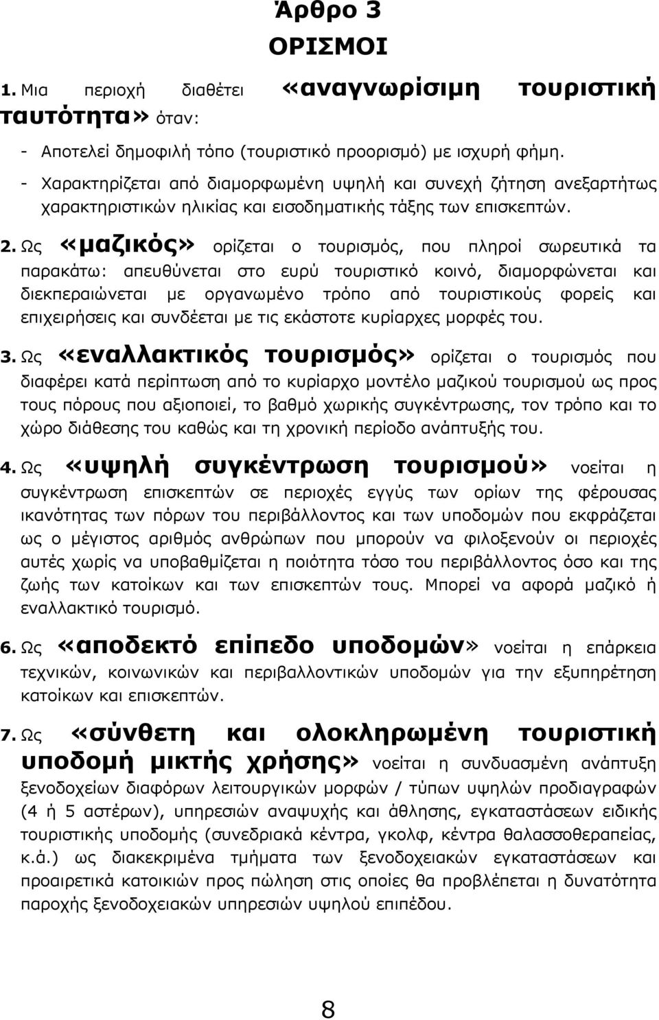 Ως «μαζικός» ορίζεται ο τουρισμός, που πληροί σωρευτικά τα παρακάτω: απευθύνεται στο ευρύ τουριστικό κοινό, διαμορφώνεται και διεκπεραιώνεται με οργανωμένο τρόπο από τουριστικούς φορείς και