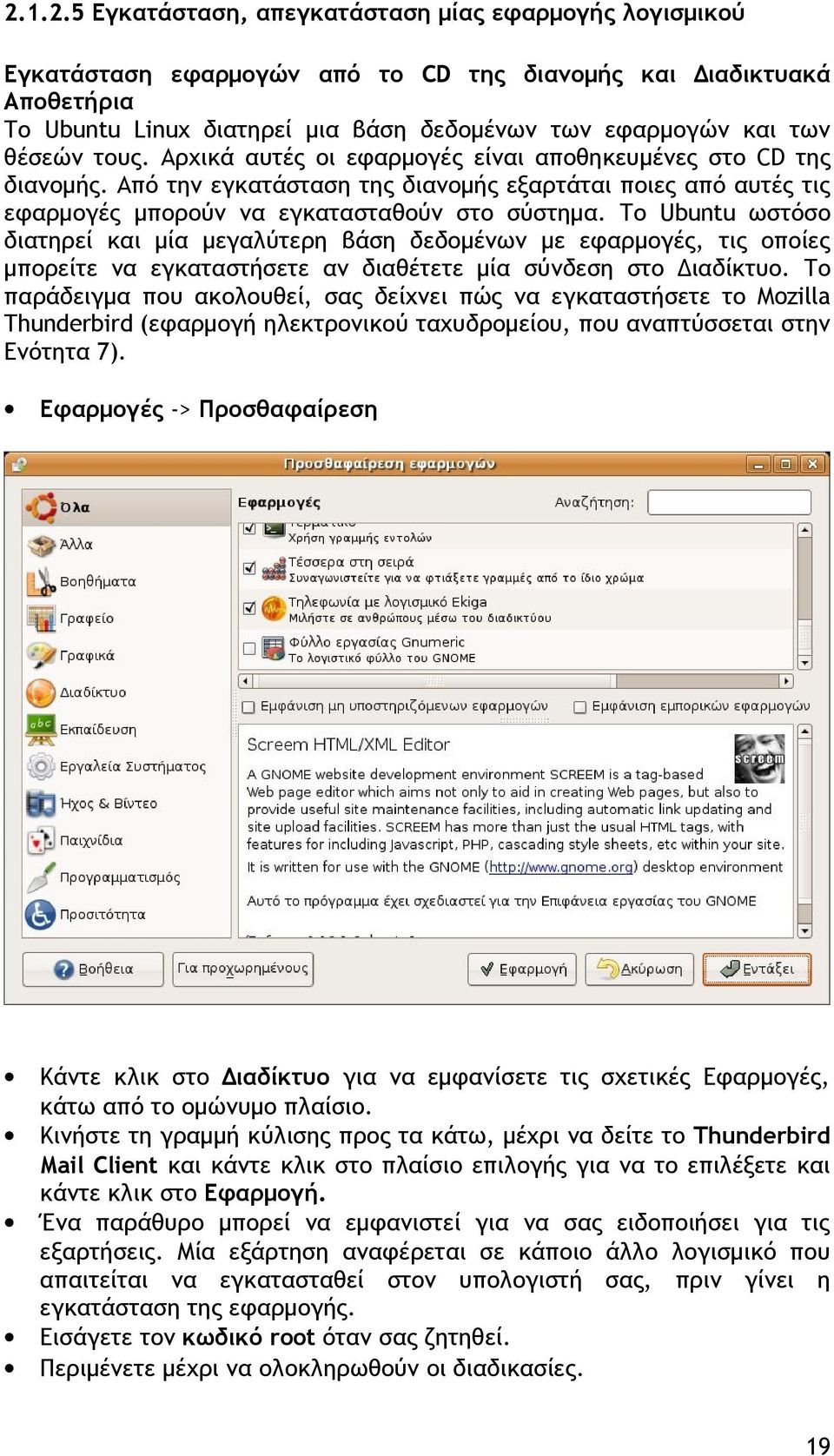 Το Ubuntu ωστόσο διατηρεί και μία μεγαλύτερη βάση δεδομένων με εφαρμογές, τις οποίες μπορείτε να εγκαταστήσετε αν διαθέτετε μία σύνδεση στο Διαδίκτυο.