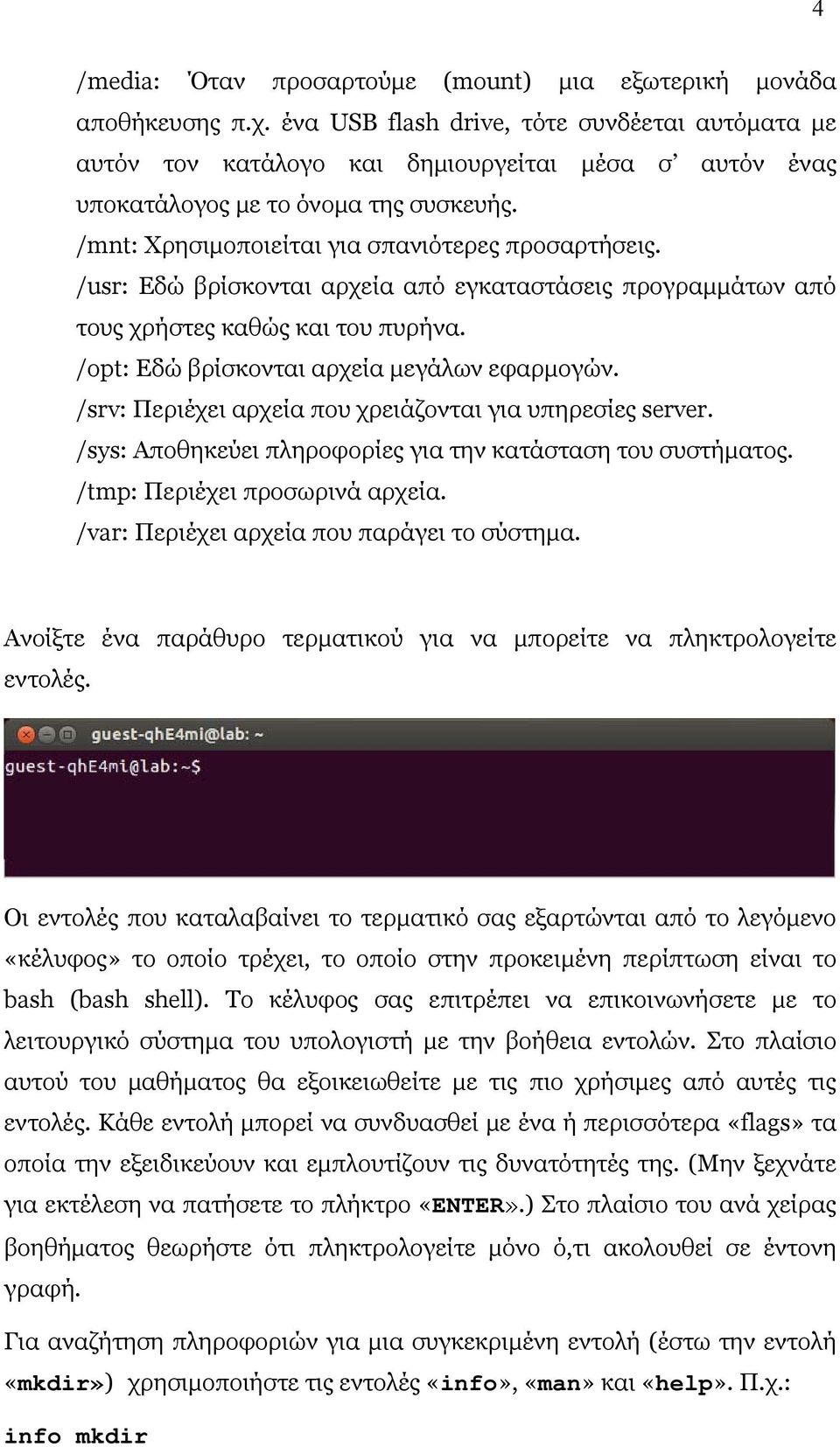 /usr: Εδώ βρίσκονται αρχεία από εγκαταστάσεις προγραμμάτων από τους χρήστες καθώς και του πυρήνα. /opt: Εδώ βρίσκονται αρχεία μεγάλων εφαρμογών.