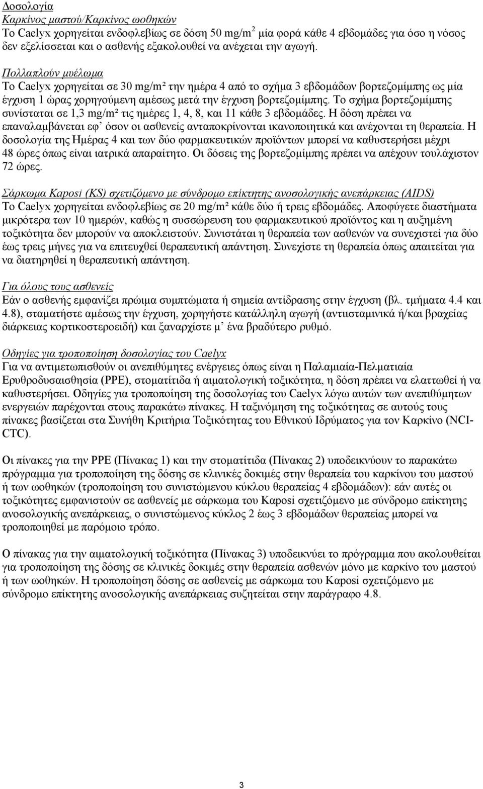 Το σχήμα βορτεζομίμπης συνίσταται σε 1,3 mg/m² τις ημέρες 1, 4, 8, και 11 κάθε 3 εβδομάδες.