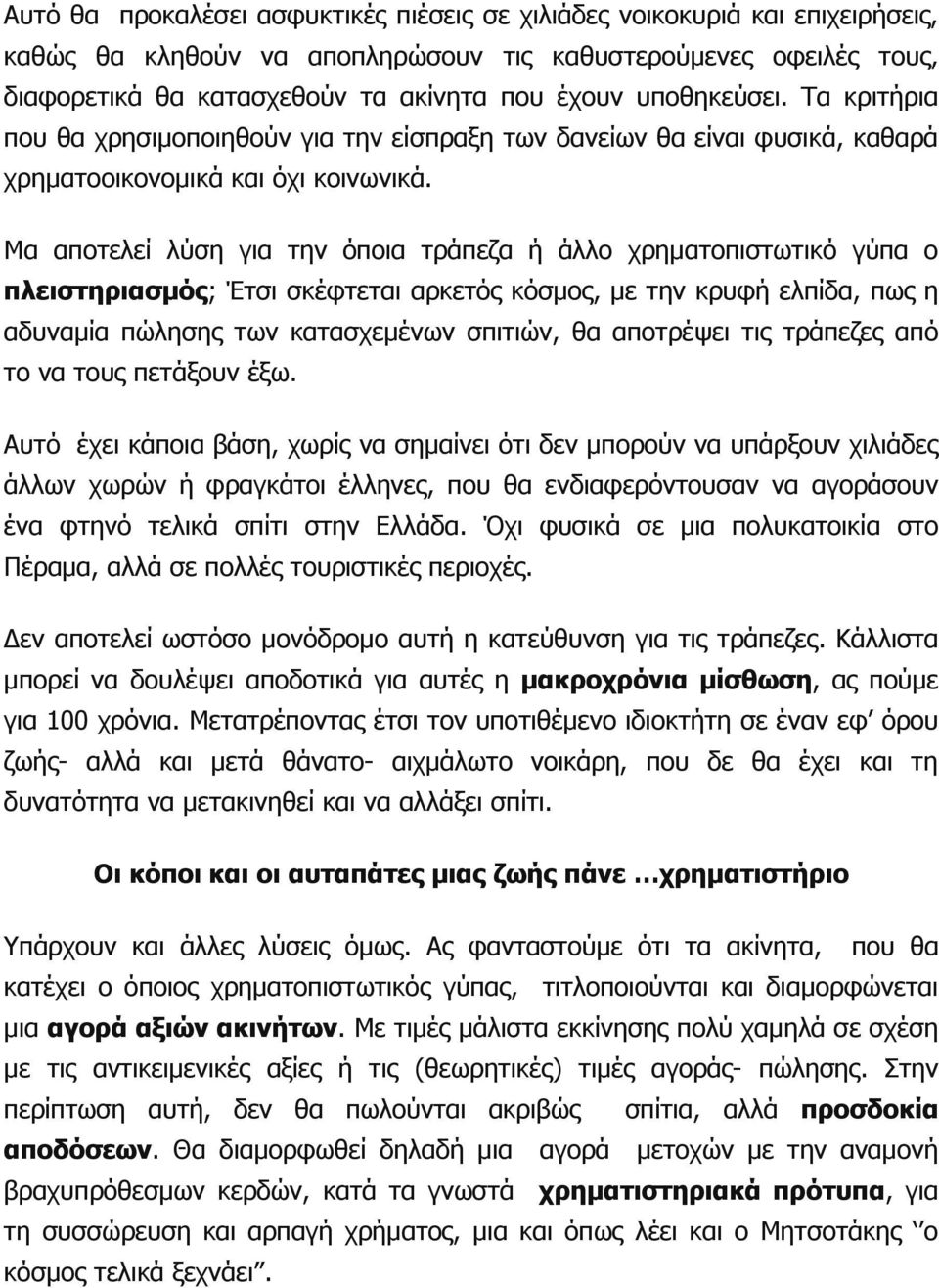 Μα αποτελεί λύση για την όποια τράπεζα ή άλλο χρηματοπιστωτικό γύπα ο πλειστηριασμός; Έτσι σκέφτεται αρκετός κόσμος, με την κρυφή ελπίδα, πως η αδυναμία πώλησης των κατασχεμένων σπιτιών, θα αποτρέψει