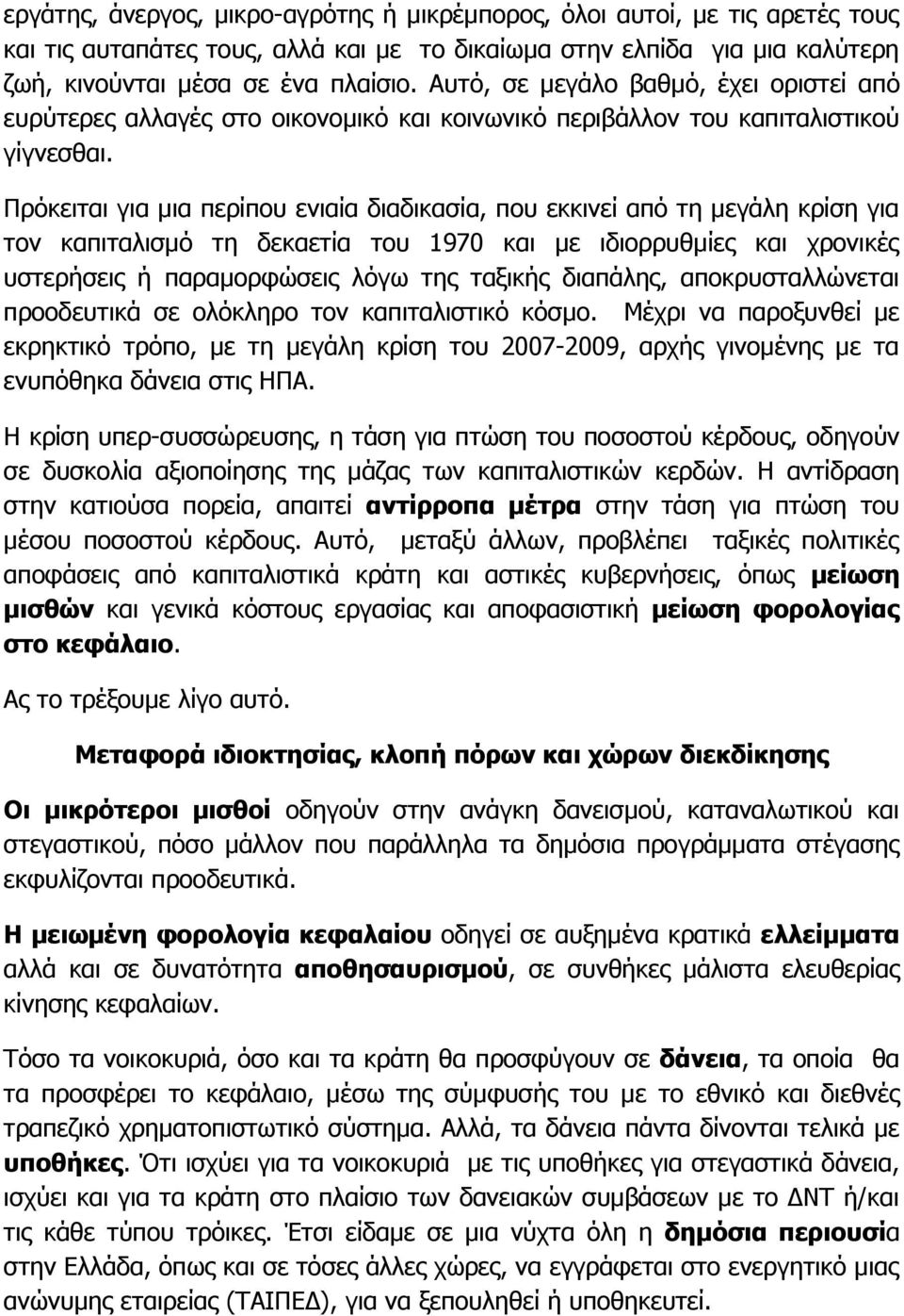 Πρόκειται για μια περίπου ενιαία διαδικασία, που εκκινεί από τη μεγάλη κρίση για τον καπιταλισμό τη δεκαετία του 1970 και με ιδιορρυθμίες και χρονικές υστερήσεις ή παραμορφώσεις λόγω της ταξικής