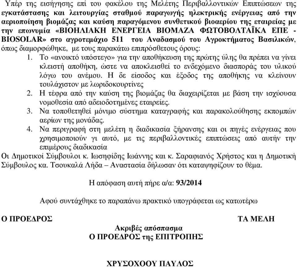 παρακάτω επιπρόσθετους όρους: 1. Το «ανοικτό υπόστεγο» για την αποθήκευση της πρώτης ύλης θα πρέπει να γίνει κλειστή αποθήκη, ώστε να αποκλεισθεί το ενδεχόµενο διασποράς του υλικού λόγω του ανέµου.