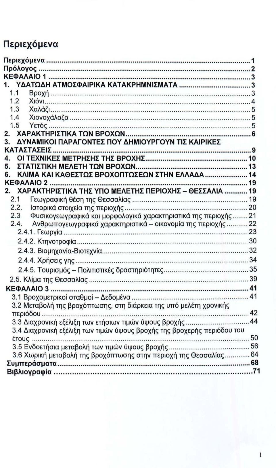 ΧΑΡΑΚΤΗΡΙΣΤΙΚΑ ΤΩΝ ΒΡΟΧΩΝ... 6 3. ΔΥΝΑΜΙΚΟΙ ΠΑΡΑΓΟΝΤΕΣ ΠΟΥ ΔΗΜΙΟΥΡΓΟΥΝ ΤΙΣ ΚΑΙΡΙΚΕΣ ΚΑΤΑΣΤΑΣΕΙΣ... 9 4. ΟΙ ΤΕΧΝΙΚΕΣ ΜΕΤΡΗΣΗΣ ΤΗΣ ΒΡΟΧΗΣ... 1 Ο 5. ΣΤΑΤΙΣΤΙΚΗ ΜΕΛΕΤΗ ΤΩΝ ΒΡΟΧΩΝ... 13 6.