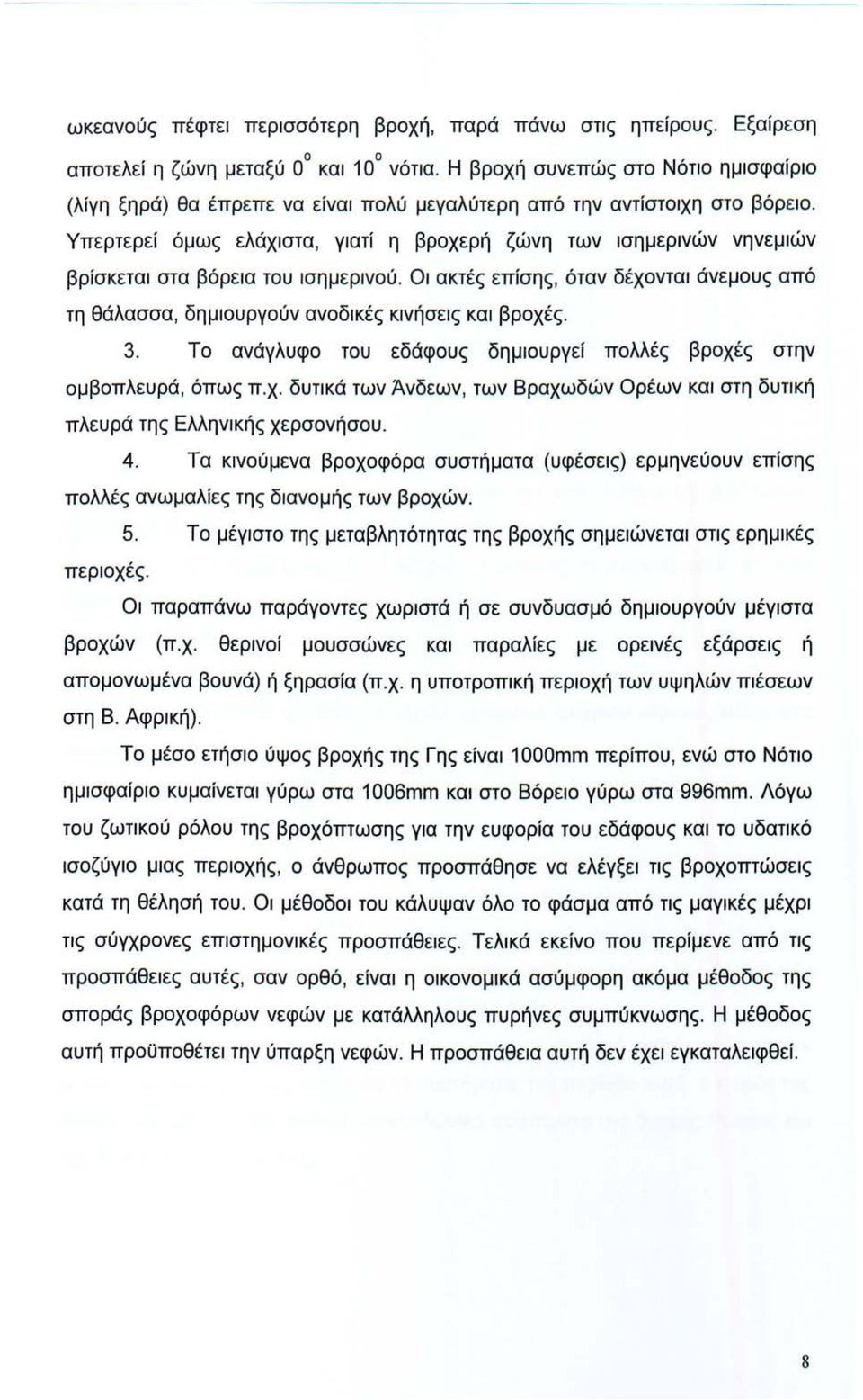 Υπερτερεί όμως ελάχιστα, γιατί η βρχερή ζώνη των ισημερινών νηνεμιών βρίσκεται στα βόρεια τυ ισημερινύ. Οι ακτές επίσης, όταν δέχνται άνεμυς από τη θάλασσα, δημιυργύν ανδικές κινήσεις και βρχές. 3.