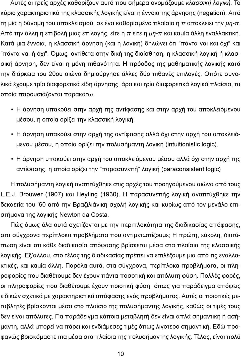 Κατά μια έννοια, η κλασσική άρνηση (και η λογική) δηλώνει ότι πάντα ναι και όχι και πάντα ναι ή όχι.