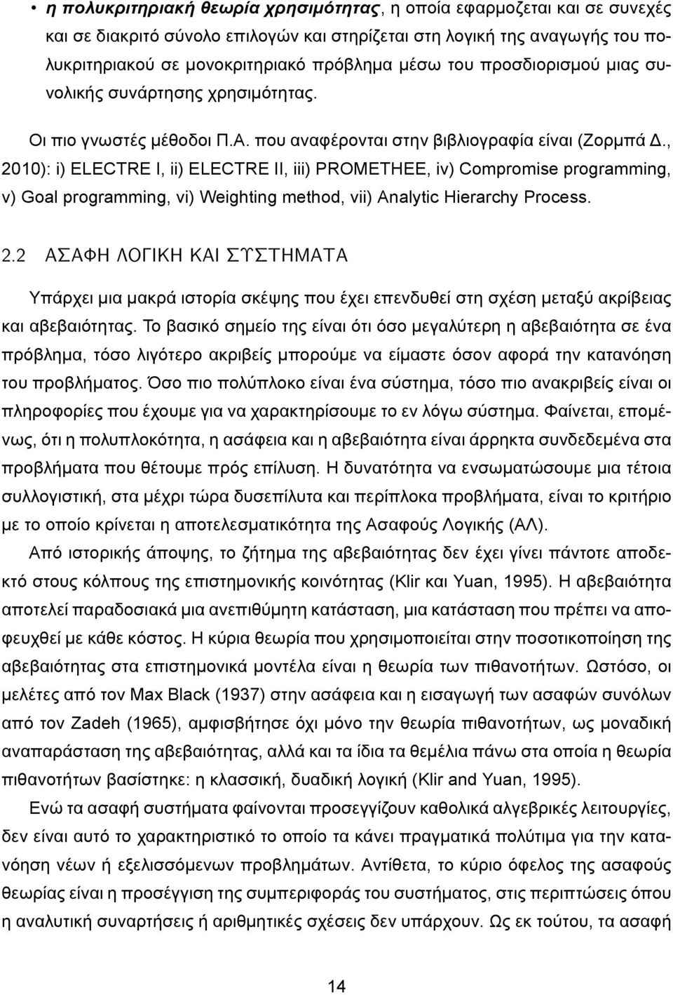 , 2010): i) ELECTRE I, ii) ELECTRE II, iii) PROMETHEE, iv) Compromise programming, v) Goal programming, vi) Weighting method, vii) Analytic Hierarchy Process. 2.2 ΑΣΑΦΗ ΛΟΓΙΚΗ ΚΑΙ ΣΥΣΤΗΜΑΤΑ Υπάρχει μια μακρά ιστορία σκέψης που έχει επενδυθεί στη σχέση μεταξύ ακρίβειας και αβεβαιότητας.