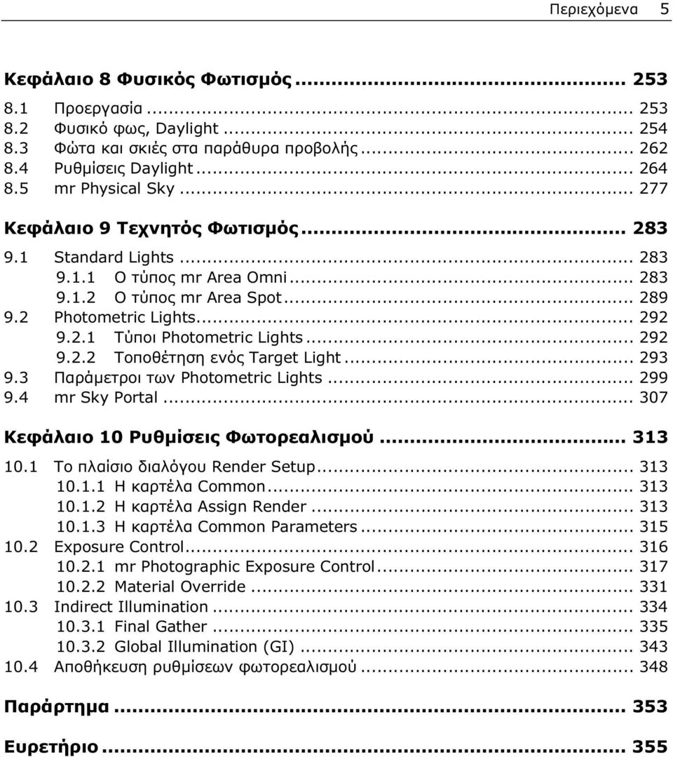 .. 292 9.2.2 Τοποθέτηση ενός Target Light... 293 9.3 Παράμετροι των Photometric Lights... 299 9.4 mr Sky Portal... 307 Κεφάλαιο 10 Ρυθμίσεις Φωτορεαλισμού... 313 10.1 Το πλαίσιο διαλόγου Render Setup.