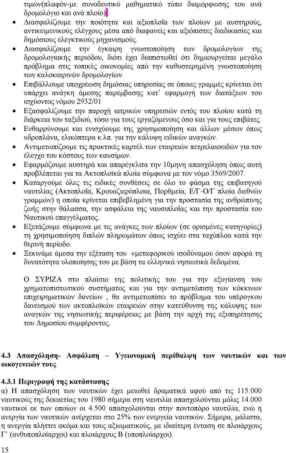 Διασφαλίζουμε την έγκαιρη γνωστοποίηση των δρομολογίων της δρομολογιακής περιόδου, διότι έχει διαπιστωθεί ότι δημιουργείται μεγάλο πρόβλημα στις τοπικές οικονομίες από την καθυστερημένη γνωστοποίηση