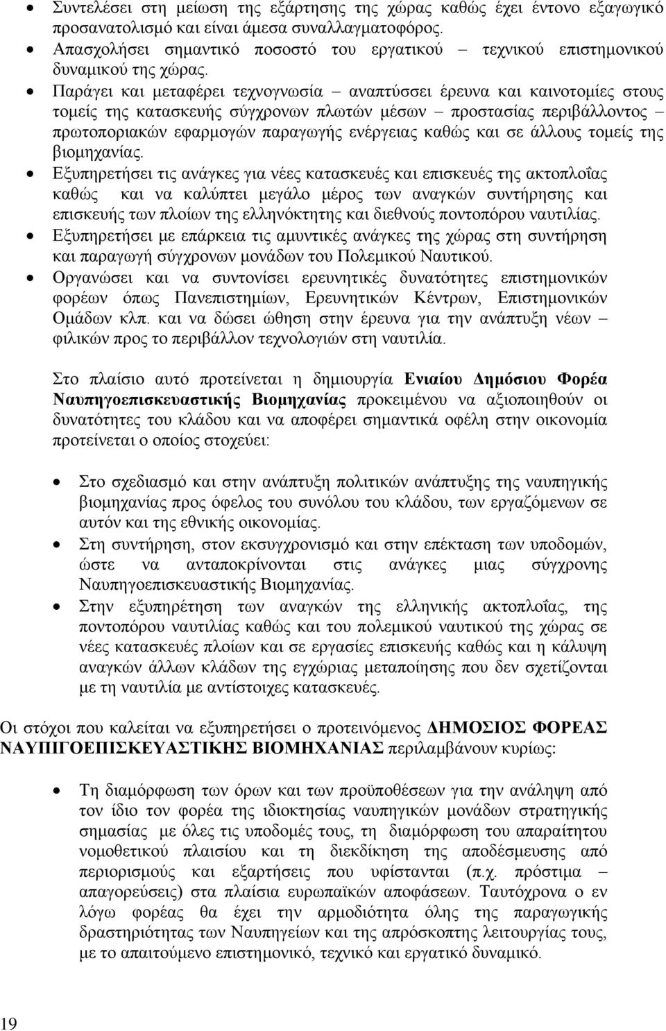 Παράγει και μεταφέρει τεχνογνωσία αναπτύσσει έρευνα και καινοτομίες στους τομείς της κατασκευής σύγχρονων πλωτών μέσων προστασίας περιβάλλοντος πρωτοποριακών εφαρμογών παραγωγής ενέργειας καθώς και