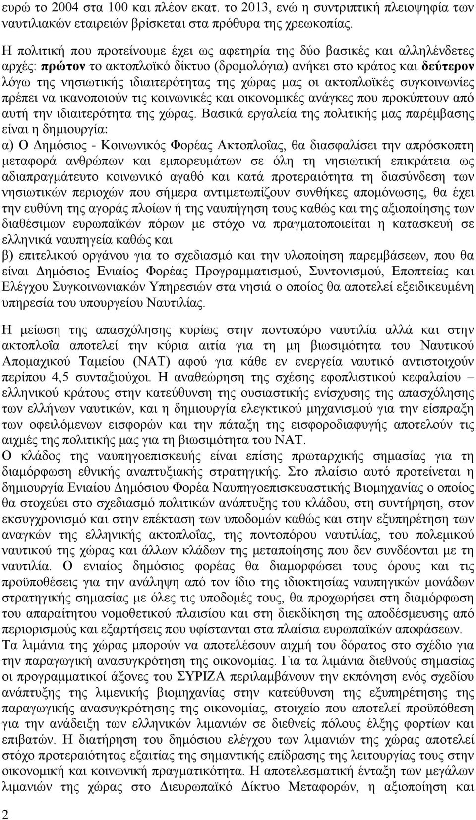 χώρας μας οι ακτοπλοϊκές συγκοινωνίες πρέπει να ικανοποιούν τις κοινωνικές και οικονομικές ανάγκες που προκύπτουν από αυτή την ιδιαιτερότητα της χώρας.