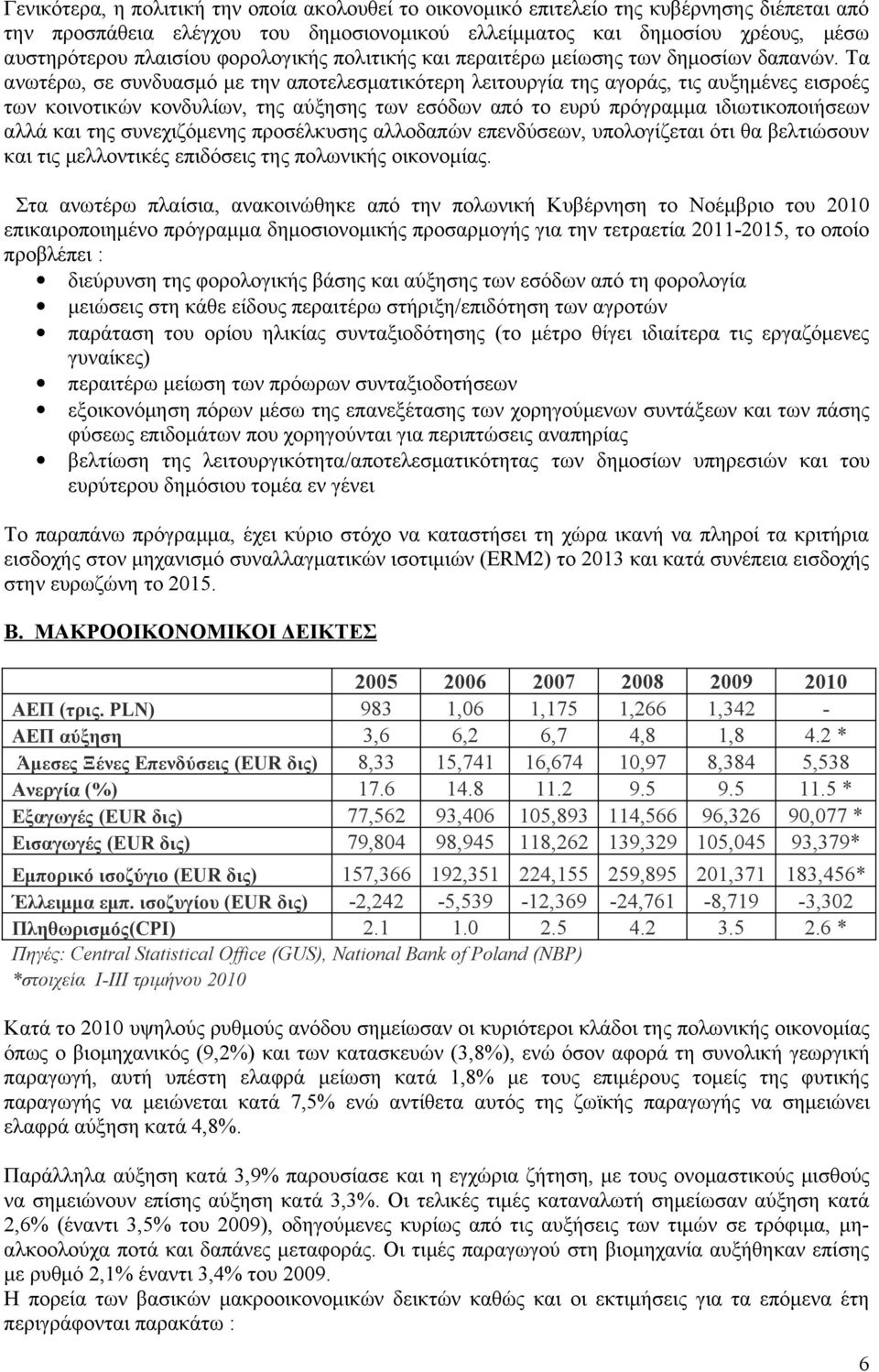 Τα ανωτέρω, σε συνδυασμό με την αποτελεσματικότερη λειτουργία της αγοράς, τις αυξημένες εισροές των κοινοτικών κονδυλίων, της αύξησης των εσόδων από το ευρύ πρόγραμμα ιδιωτικοποιήσεων αλλά και της