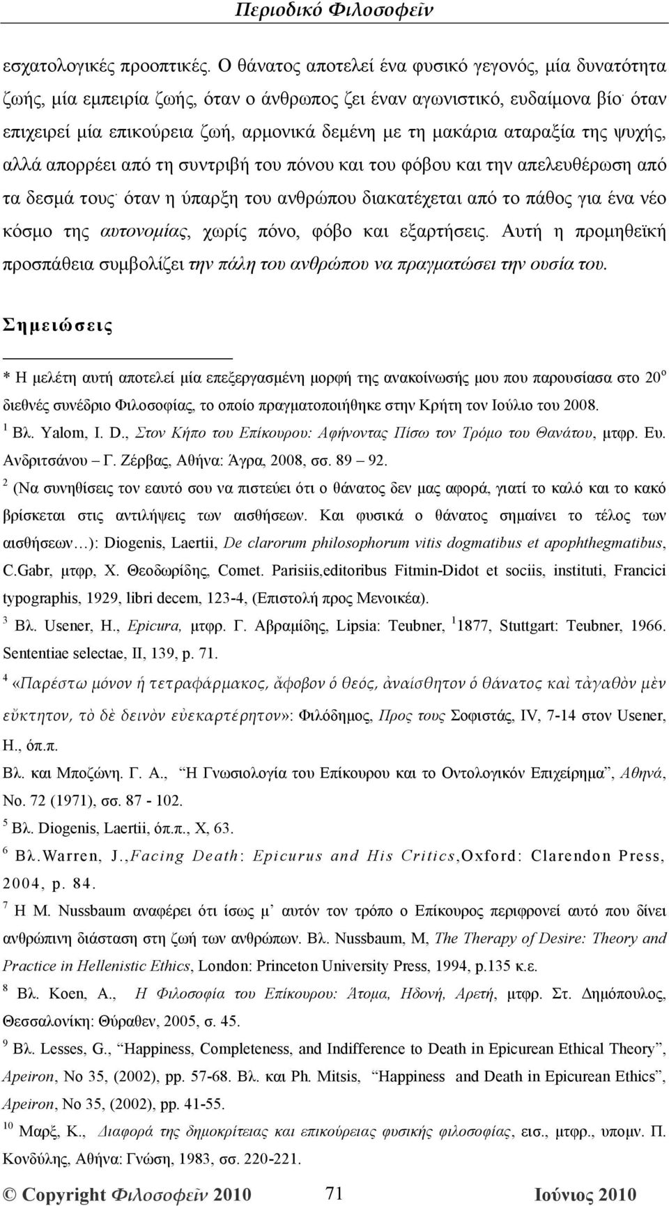 όταν η ύπαρξη του ανθρώπου διακατέχεται από το πάθος για ένα νέο κόσμο της αυτονομίας, χωρίς πόνο, φόβο και εξαρτήσεις.