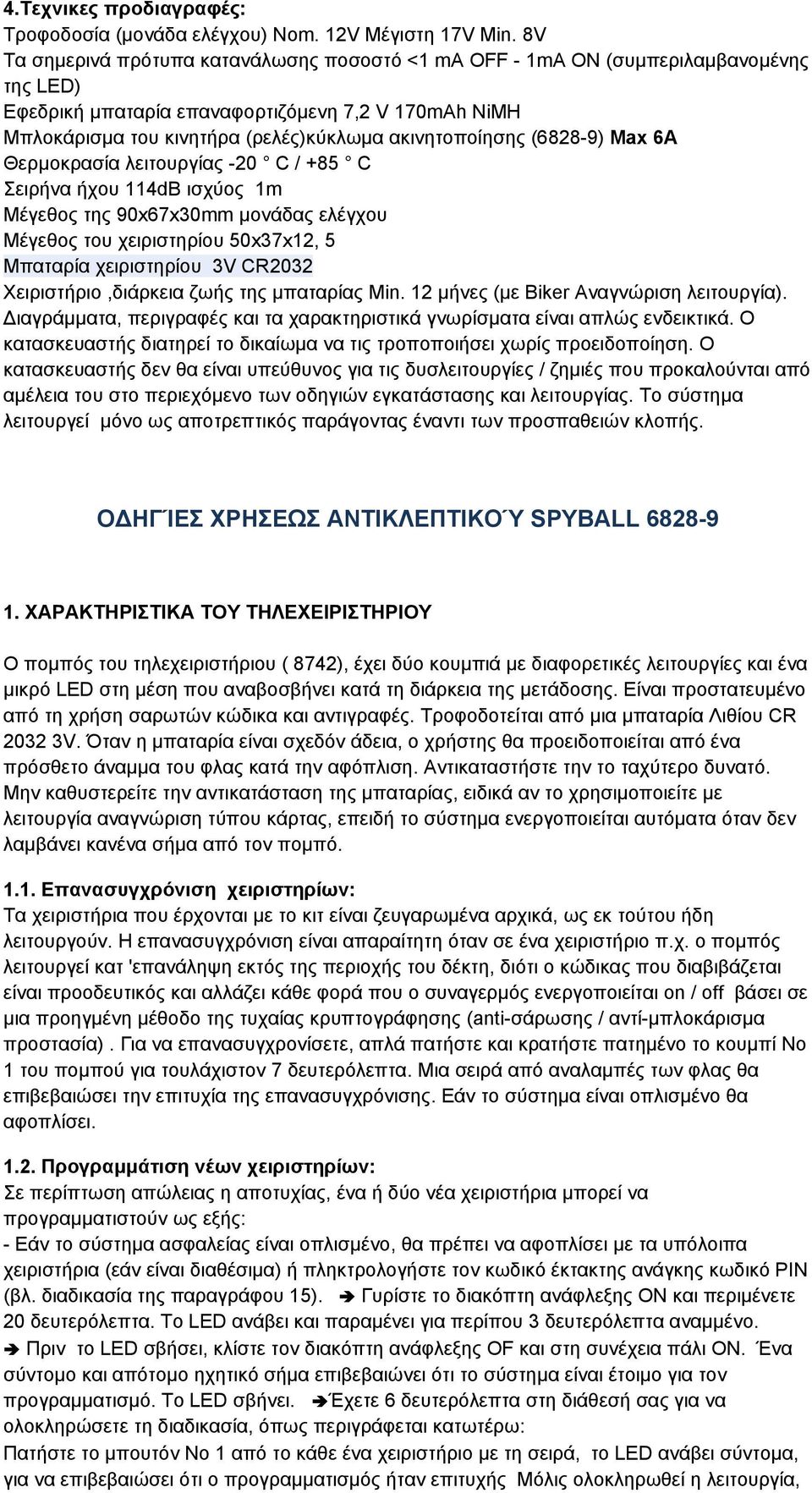 (6828-9) Max 6A Θερμοκρασία λειτουργίας -20 C / +85 C Σειρήνα ήχου 114dB ισχύος 1m Μέγεθος της 90x67x30mm μονάδας ελέγχου Μέγεθος του χειριστηρίου 50x37x12, 5 Μπαταρία χειριστηρίου 3V CR2032