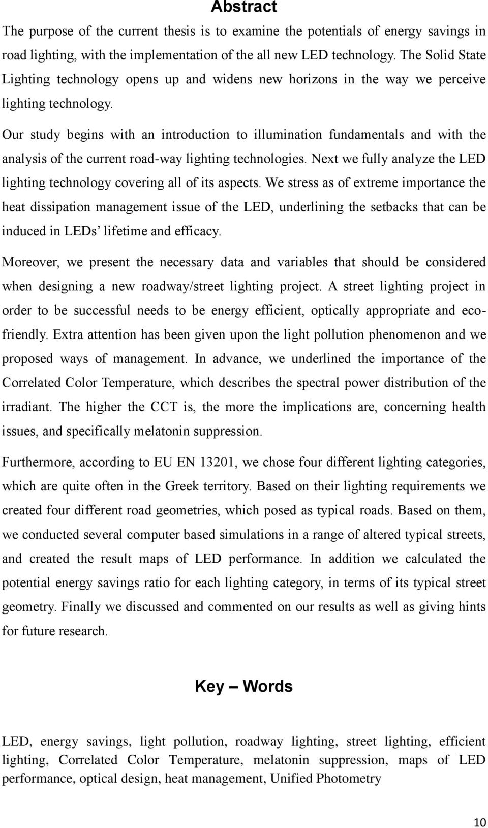 Our study begins with an introduction to illumination fundamentals and with the analysis of the current road-way lighting technologies.