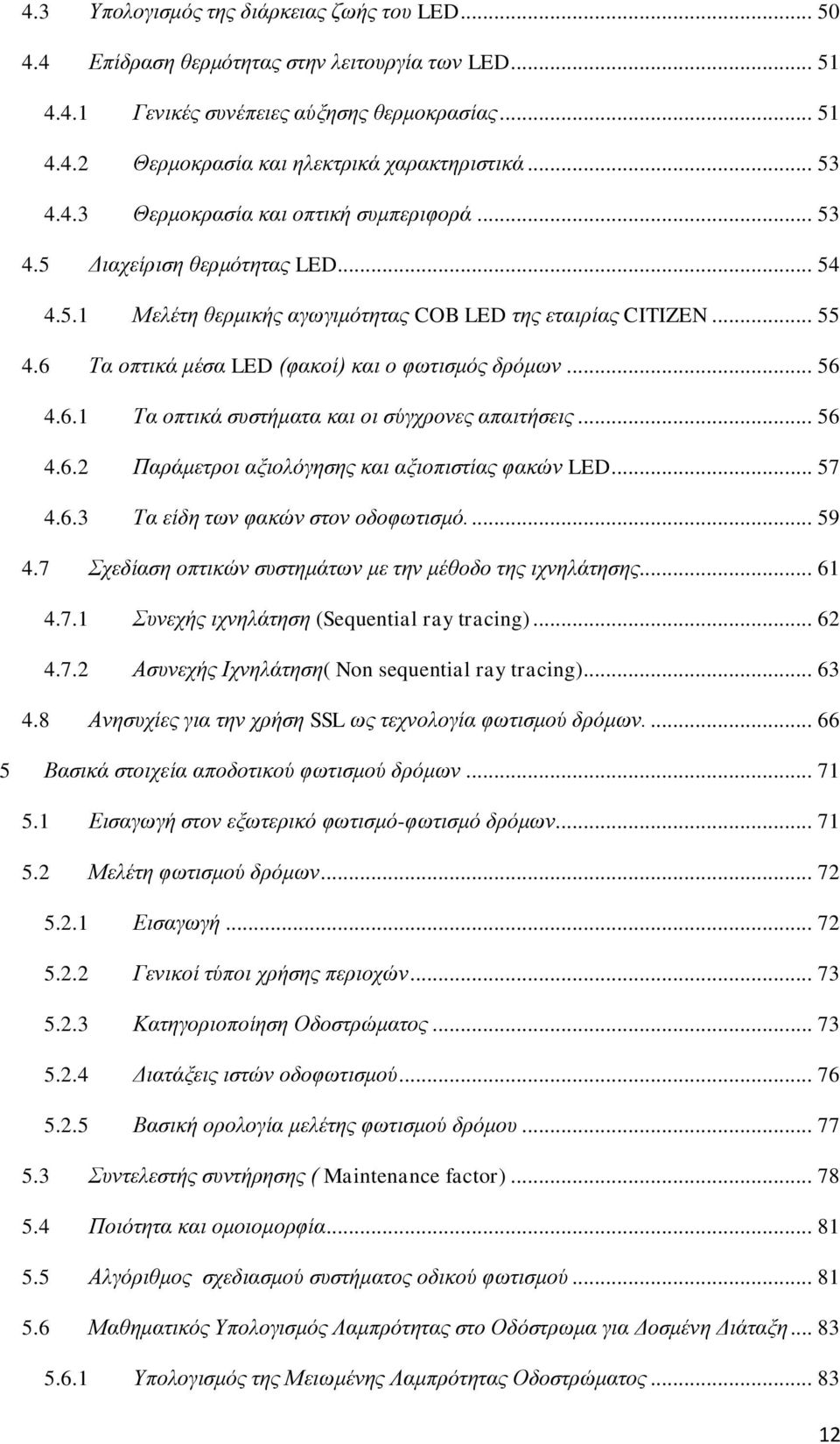 6 Τα οπτικά μέσα LED (φακοί) και ο φωτισμός δρόμων... 56 4.6.1 Τα οπτικά συστήματα και οι σύγχρονες απαιτήσεις... 56 4.6.2 Παράμετροι αξιολόγησης και αξιοπιστίας φακών LED... 57 4.6.3 Τα είδη των φακών στον οδοφωτισμό.