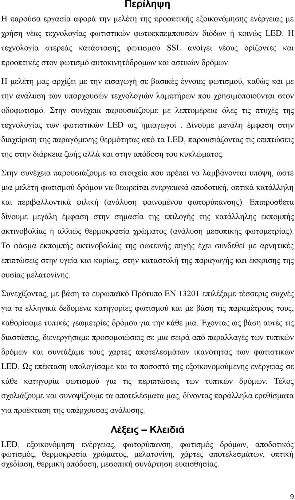 Η μελέτη μας αρχίζει με την εισαγωγή σε βασικές έννοιες φωτισμού, καθώς και με την ανάλυση των υπαρχουσών τεχνολογιών λαμπτήρων που χρησιμοποιούνται στον οδοφωτισμό.