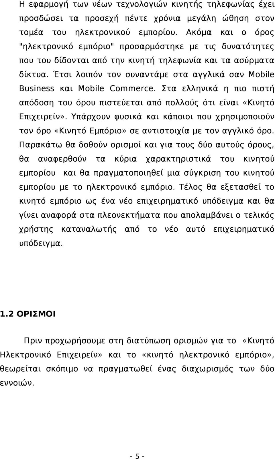 Έτσι λοιπόν τον συναντάμε στα αγγλικά σαν Mobile Business και Mobile Commerce. Στα ελληνικά η πιο πιστή απόδοση του όρου πιστεύεται από πολλούς ότι είναι «Κινητό Επιχειρείν».