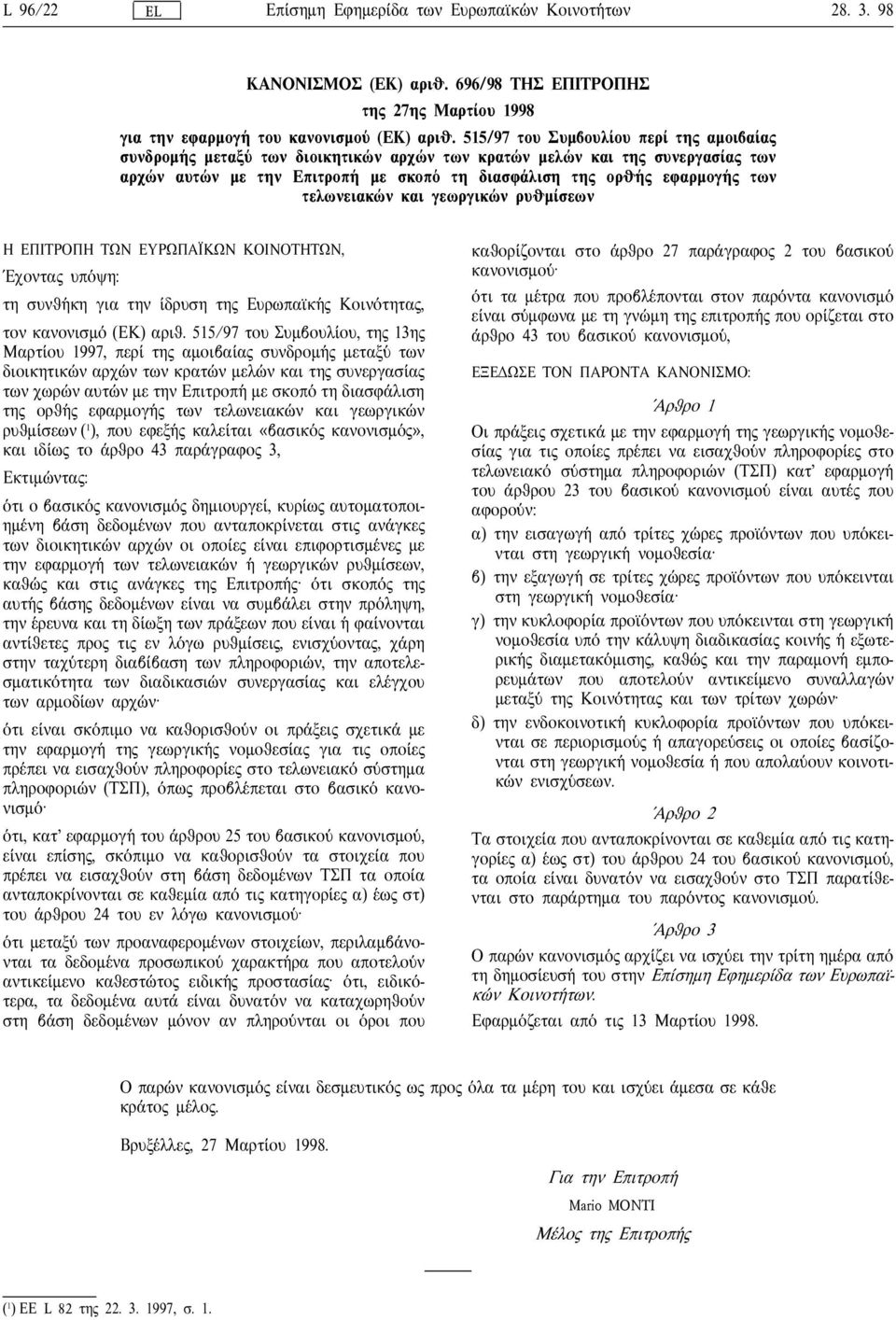 η των τελωνειακ ων και γεωργικ ων ρυθµ ισεων Η ΕΠΙΤΡΟΠΗ ΤΩΝ ΕΥΡΩΠΑ ΙΚΩΝ ΚΟΙΝΟΤΗΤΩΝ, Εχοντα υπ οψη: τη συνθ ηκη για την ιδρυση τη Ευρωπα ικ η Κοιν οτητα, τον κανονισµ ο (ΕΚ) αριθ.