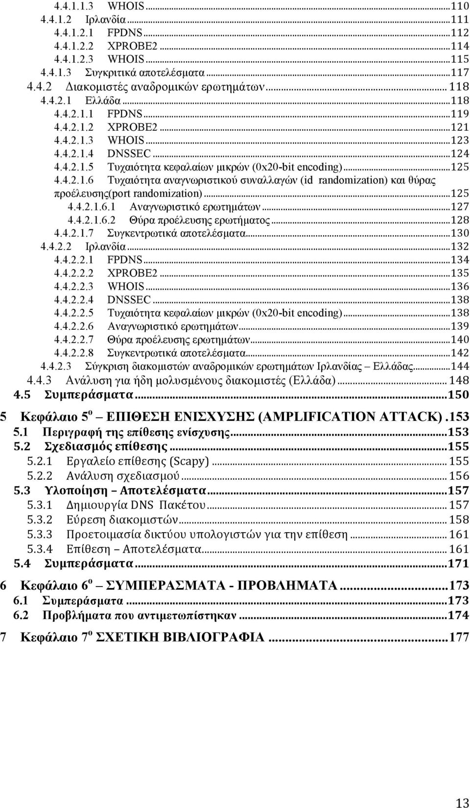 .. 125 4.4.2.1.6.1 Αναγνωριστικό ερωτηµάτων... 127 4.4.2.1.6.2 Θύρα προέλευσης ερωτήµατος... 128 4.4.2.1.7 Συγκεντρωτικά αποτελέσµατα... 130 4.4.2.2 Ιρλανδία... 132 4.4.2.2.1 FPDNS... 134 4.4.2.2.2 XPROBE2.