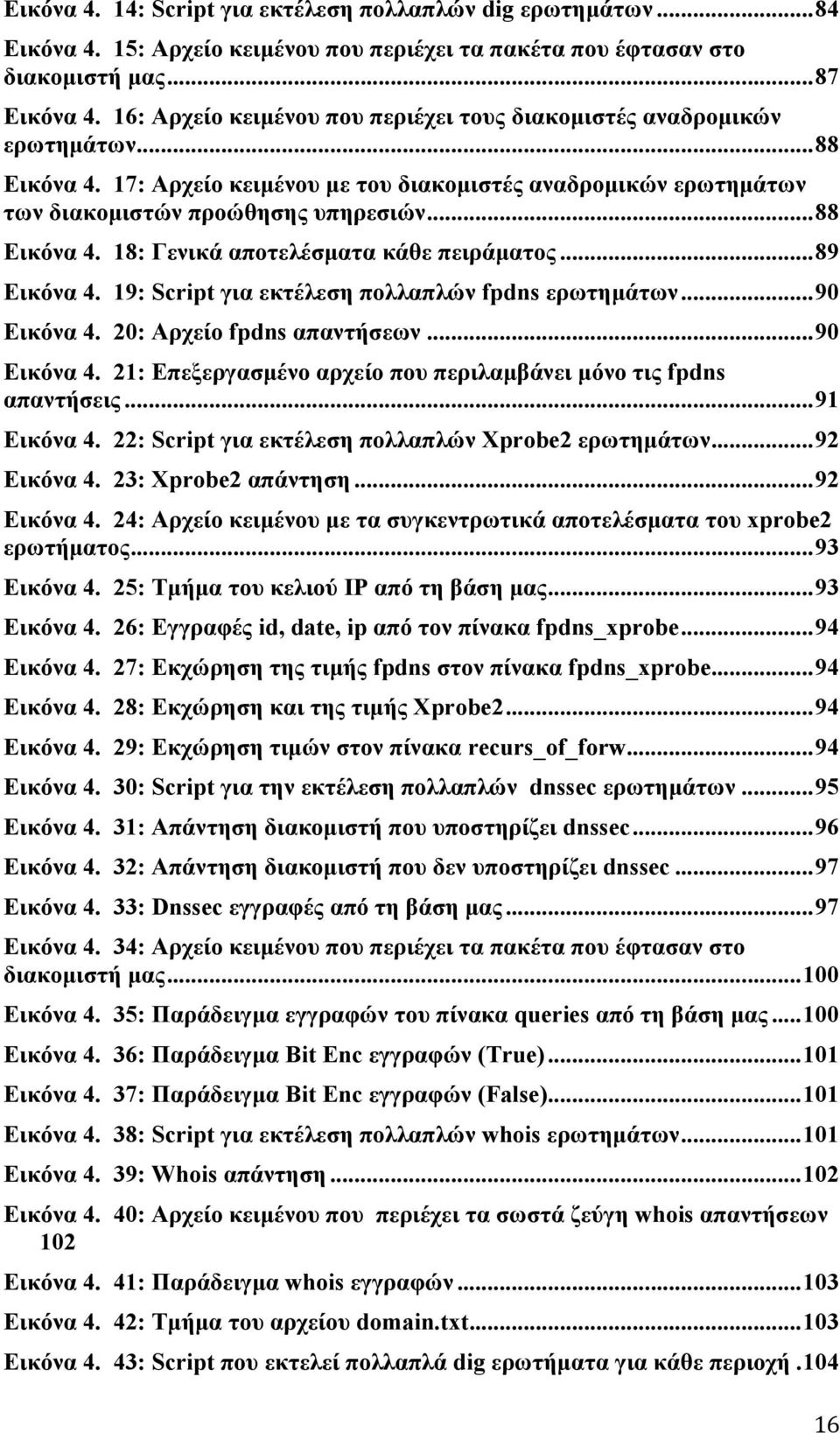 .. 89 Εικόνα 4. 19: Script για εκτέλεση πολλαπλών fpdns ερωτηµάτων... 90 Εικόνα 4. 20: Αρχείο fpdns απαντήσεων... 90 Εικόνα 4. 21: Επεξεργασµένο αρχείο που περιλαµβάνει µόνο τις fpdns απαντήσεις.